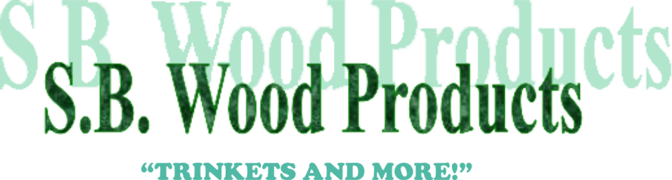 S.B. Wood Products<br />"Trinkets &amp; More!"